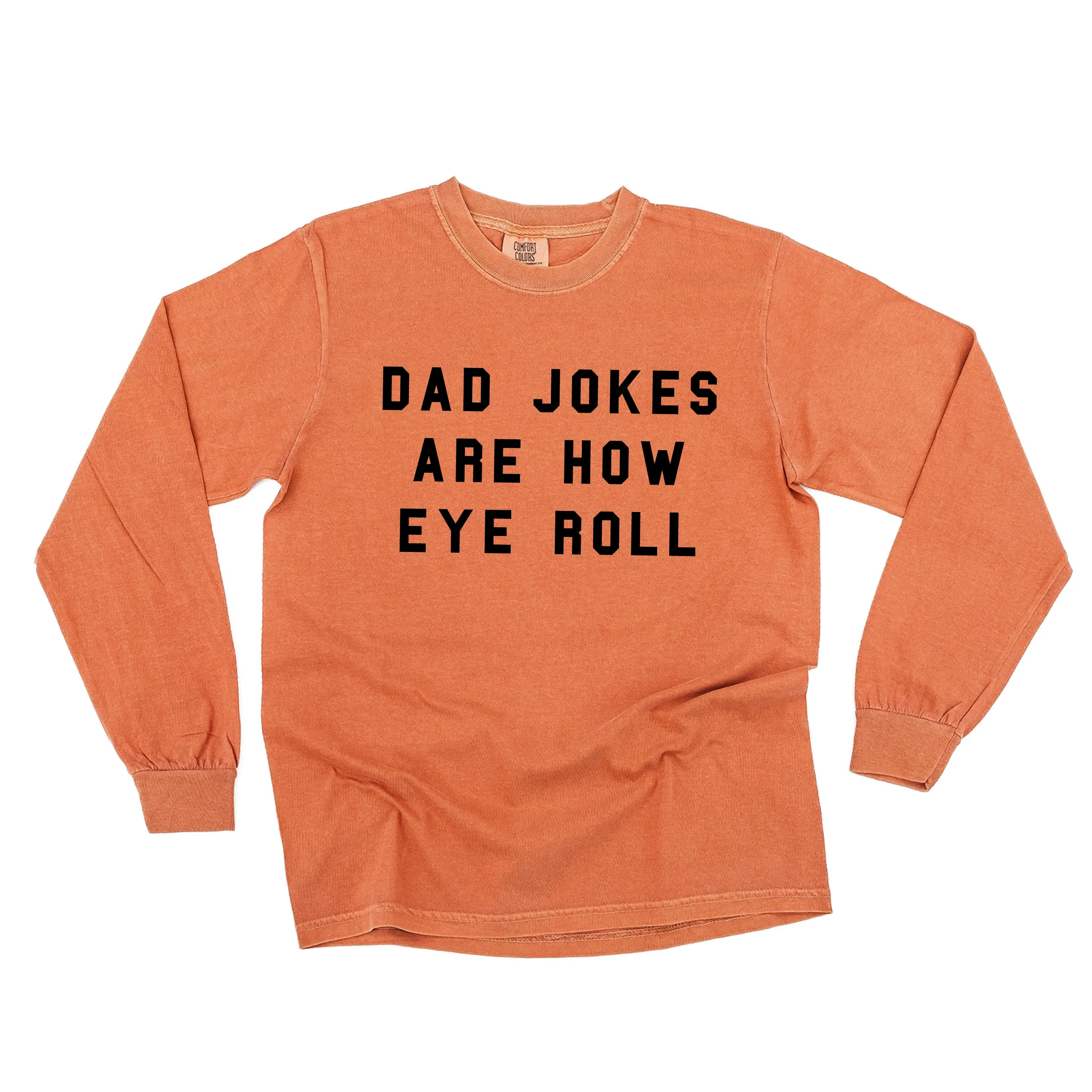 Dad Jokes Are How Eye Roll - LONG SLEEVE COMFORT COLORS TEE